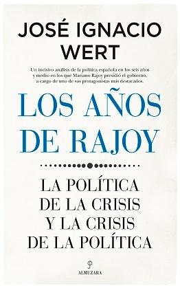 Los años de Rajoy "La política de la crisis y la crisis de la política"