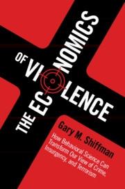 The Economics of Violence "How Behavioral Science Can Transform our View of Crime, Insurgency, and Terrorism"