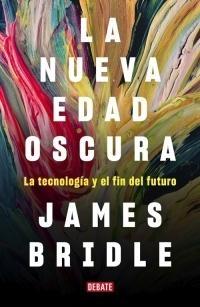 La nueva edad oscura "La tecnología y el fin del futuro"