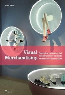 Visual merchandising "Principios y prácticas del escaparatismo y el diseño de interiores comerciales"