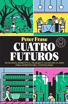 Cuatro futuros "Ecología, robótica, trabajo y lucha de clases para después del capitalismo"