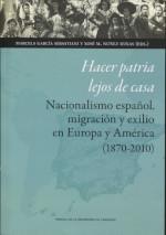 Hacer patria lejos de casa  "Nacionalismo español, migración y exilio en Europa y América (1870-2010) "