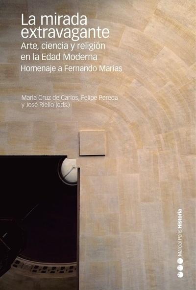 La mirada extravagante "Arte, ciencia y religión en la Edad Moderna. Homenaje a Fernando Marías"