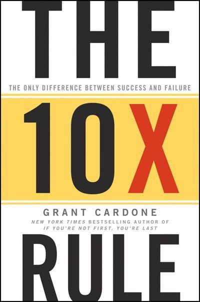 The 10X Rule "The Only Difference Between Success and Failure "