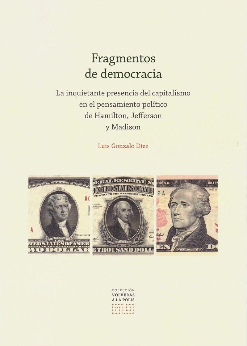 Fragmentos de democracia "La inquietante presencia del capitalismo en el pensamiento político de Hamilton, Jefferson y Madison"