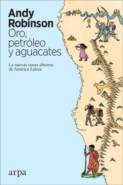 Oro, petróleo y aguacates "Las nuevas venas abiertas de América Latina"