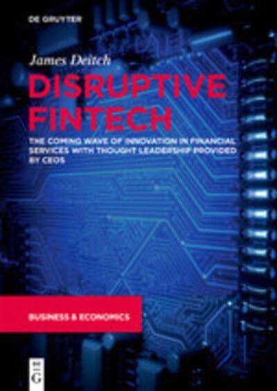Disruptive Fintech "The Coming Wave of Innovation in Financial Services With Thought Leadership Provided by CEOs "