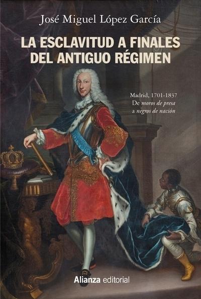 La esclavitud a finales del antiguo régimen "Madrid, 1701-1837 De moros de presa a negro de nación"