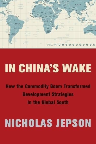 In China's Wake "How the Commodity Boom Transformed Development Strategies in the Global South "