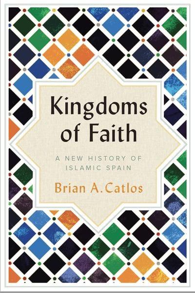 Kingdoms of Faith "A New History of Islamic Spain"