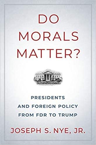 Do Morals Matter? "Presidents and Foreign Policy from FDR to Trump"
