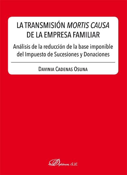 La transmisión mortis causa de la empresa familiar "Análisis de la reducción de la base imponible del Impuesto de Sucesiones y Donaciones"