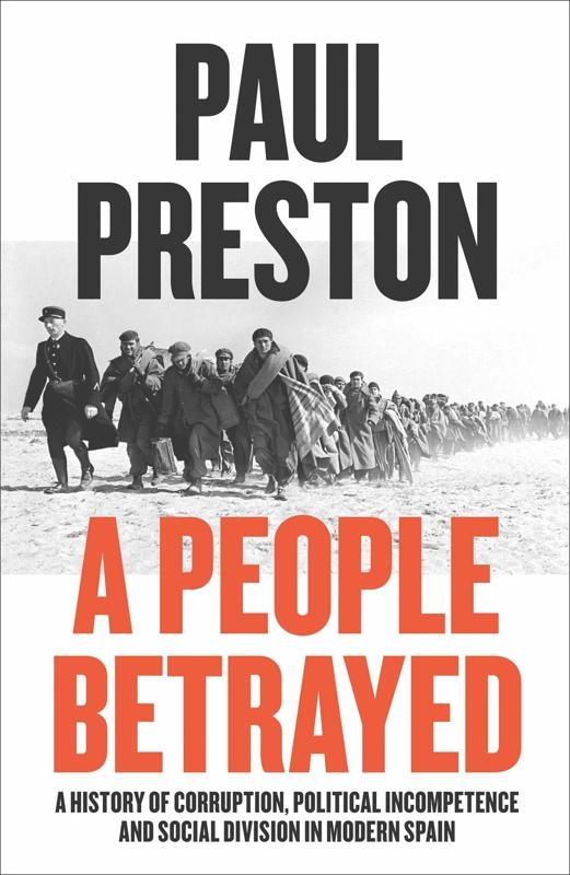 A People Betrayed "A History of Corruption, Political Incompetence and Social Division in Modern Spain 1874-2018 "