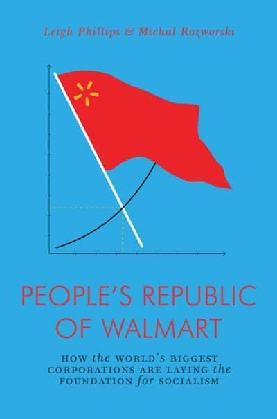 People's Republic of Walmart "How the World's Biggest Corporations Are Laying the Foundation for Socialism"