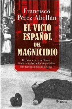 El vicio español del magnicidio "De Prim a Carrero Blanco, la clave oculta de los crímenes que marcaron nuestro destino"