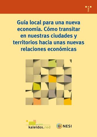 Guía local para una nueva economía "Cómo transitar en nuestras ciudades y territorios hacia unas nuevas relaciones económicas "