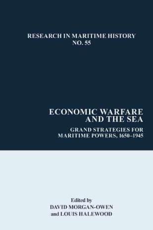 Economic Warfare and the Sea "Grand Strategies for Maritime Powers, 1650-1945"