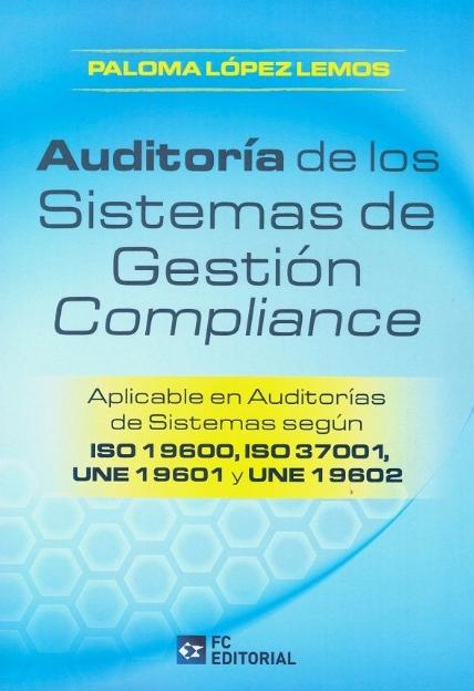 Auditoría de los sistemas de gestión compliance "Aplicable en auditorías de sistemas según ISO 19600, ISO 37001, UNE 19601 y UNE 19602 "