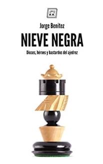 Nieve negra "Dioses, héroes y bastardos del ajedrez"