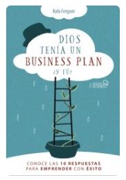 Dios tenía un business plan ¿y tú? "Conoce las 10 respuestas para emprender con éxito"