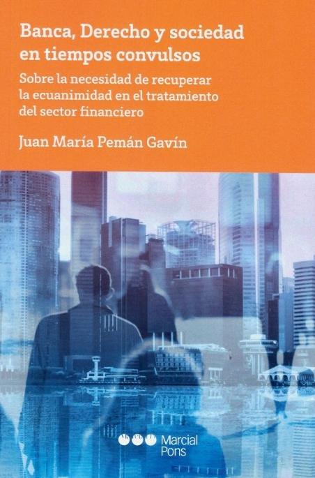 Banca, derecho y sociedad en tiempos convulsos "Sobre la necesidad de recuperar la ecuanimidad en el tratamiento del sector financiero"