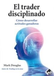 El trader disciplinado "Cómo desarrollar actitudes ganadoras"