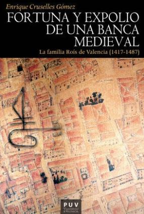 Fortuna y expolio de una banca medieval "La familia Roís de Valencia (1417-1487)"