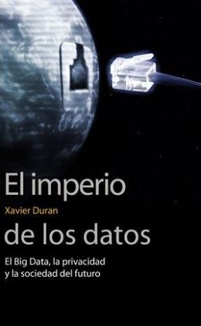 El imperio de los datos "El Big Data, la privacidad y la sociedad del futuro"