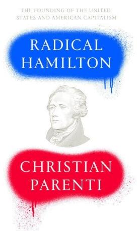 Radical Hamilton "Economic Lessons from a Misunderstood Founder"