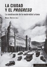 La ciudad y el progreso "La construcción de la modernidad urbana"