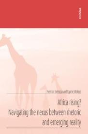 Africa rising? "Navigating the nexus between rhetoric and emerging reality"