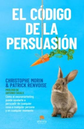 El código de la persuasión "Cómo el neuromarketing puede ayudarte a persuadir de cualquier cosa a cualquier persona y en cualquier m"