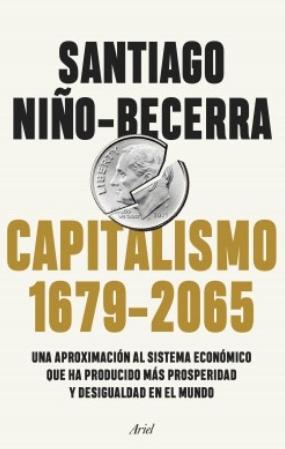 Capitalismo (1679-2065) "Una aproximación al sistema económico que ha producido más prosperidad y desigualdad en el mundo"
