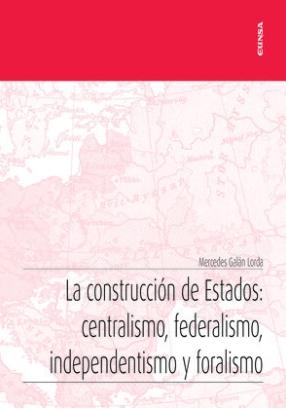 La construcción de Estados: centralismo, federalismo, independentismo y foralismo