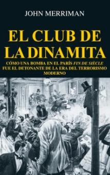 El club de la dinamita "Cómo una bomba en el París fin de siècle fue el detonante de la era del terrorismo moderno"