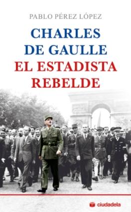 Charles de Gaulle "El estadista rebelde"
