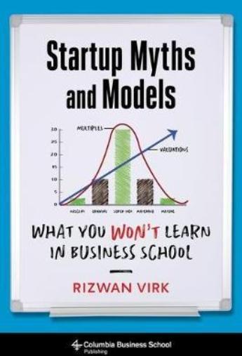 Startup Myths and Models "What You Won't Learn in Business School"