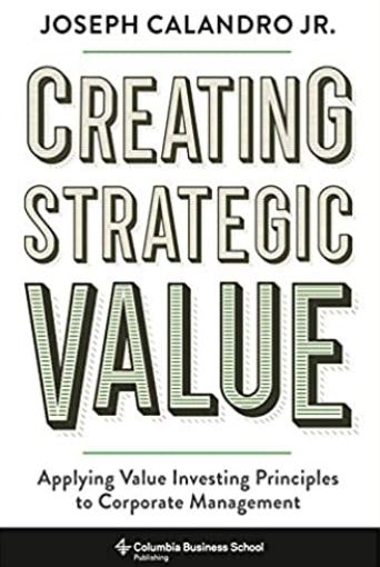 Creating Strategic Value "Applying Value Investing Principles to Corporate Management"