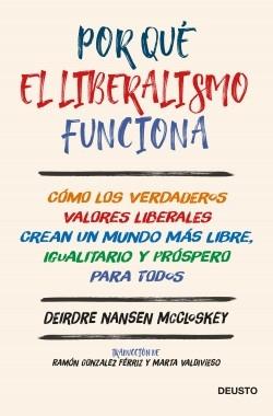 Por qué el liberalismo funciona "Cómo los verdaderos valores liberales crean un mundo más libre, igualitario y próspero para todos"