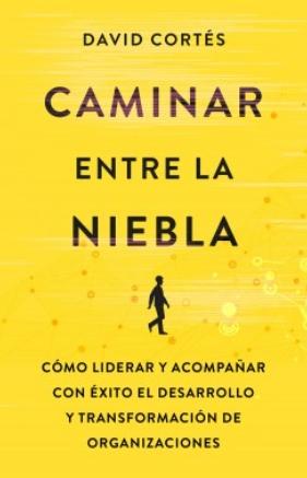 Caminar entre la niebla "Cómo liderar y acompañar con éxito el desarrollo y la transformación de organizaciones"