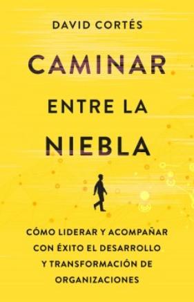 Caminar entre la niebla "Cómo liderar y acompañar con éxito el desarrollo y la transformación de organizaciones"