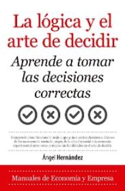 La lógica y el arte de decidir "Aprende a tomar las decisiones correctas"