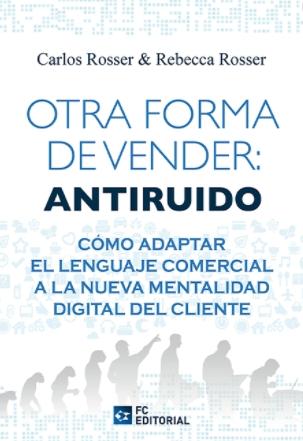Otra forma de vender: Antiruido "Cómo adaptar el lenguaje comercial a la nueva mentalidad digital del cliente"