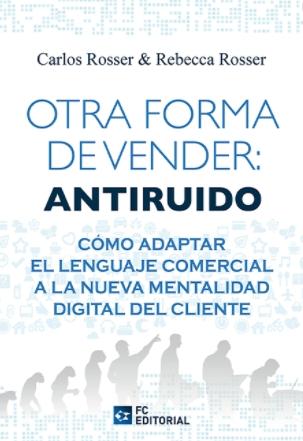 Otra forma de vender: Antiruido "Cómo adaptar el lenguaje comercial a la nueva mentalidad digital del cliente"