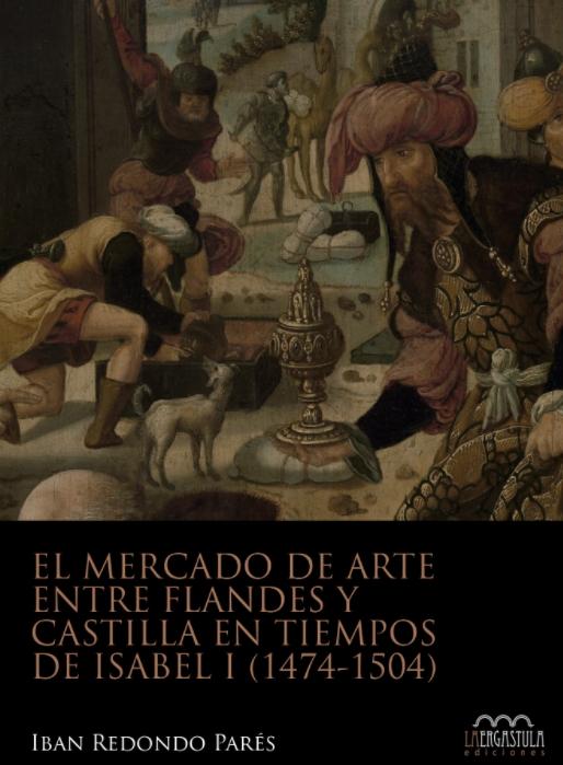 El mercado del arte entre Flandes y Castilla en tiempos de Isabel I (1474-1504)