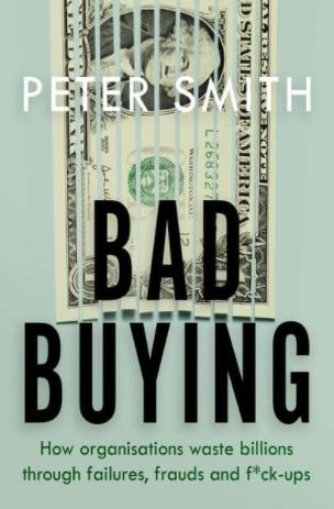 Bad Buying "How Organisations Waste Billions Through Failures, Frauds and F**k-Ups"