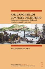 Africanos en los confines del Imperio "Esclavitud, empoderamiento y lucha en la Honduras colonial (1525-1643)"