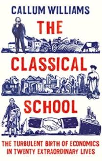 The Classical School "The Turbulent Birth of Economics in Twenty Extraordinary Lives"