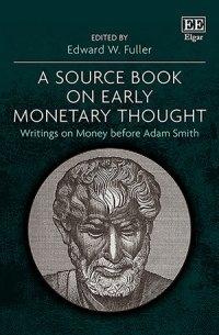 A Source Book on Early Monetary Thought "Writings on Money before Adam Smith"