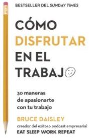 Cómo disfrutar en el trabajo "30 maneras de apasionarte con tu trabajo"